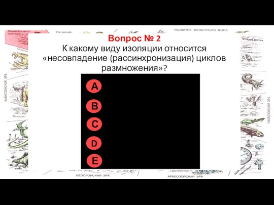 Правильно на всех рисунках Вопрос № 2 К какому виду изоляции относится «несовпадение (рассинхронизация) циклов размножения»?