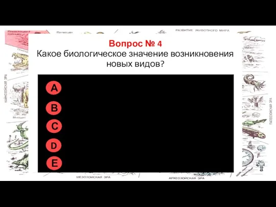 Правильно на всех рисунках Вопрос № 4 Какое биологическое значение возникновения новых видов?