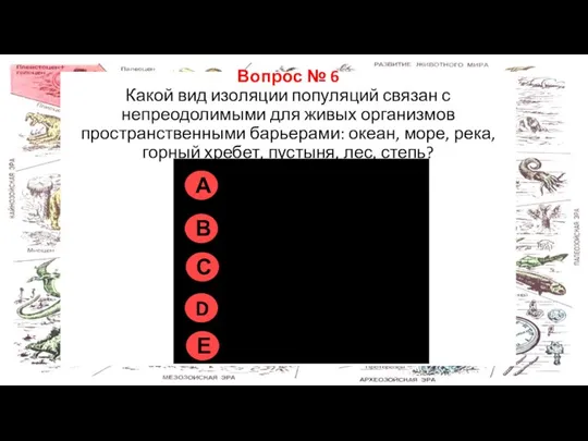 Правильно на всех рисунках Вопрос № 6 Какой вид изоляции популяций связан