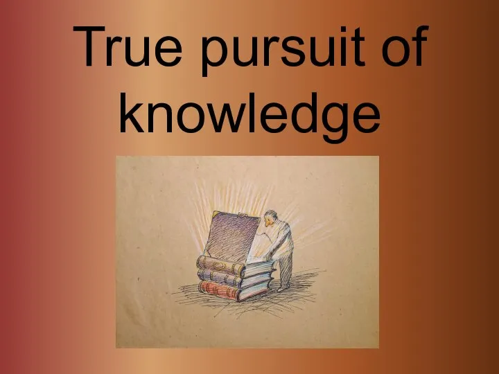 True pursuit of knowledge