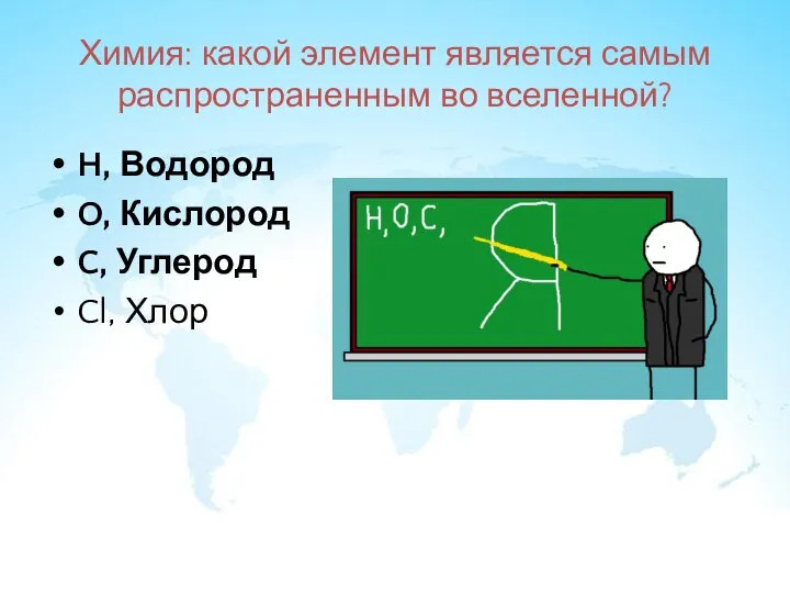 Химия: какой элемент является самым распространенным во вселенной? H, Водород O, Кислород C, Углерод Cl, Хлор