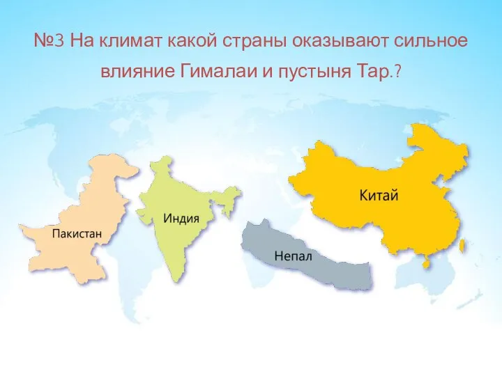 №3 На климат какой страны оказывают сильное влияние Гималаи и пустыня Тар.?