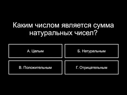 Каким числом является сумма натураль­ных чисел? А. Целым В. Положительным Б. Натуральным Г. Отрицательным