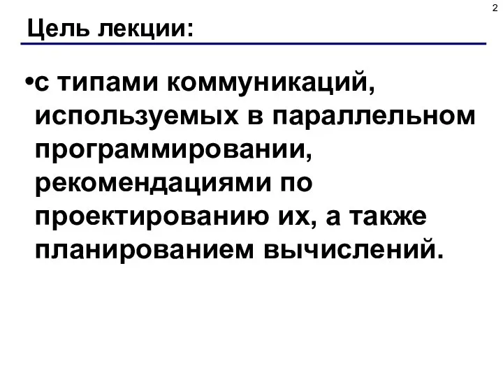 Цель лекции: с типами коммуникаций, используемых в параллельном программировании, рекомендациями по проектированию