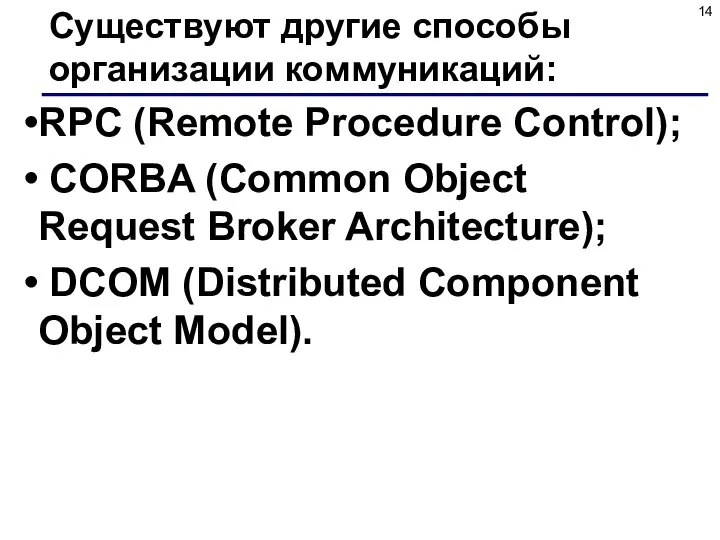 Существуют другие способы организации коммуникаций: RPC (Remote Procedure Control); CORBA (Common Object