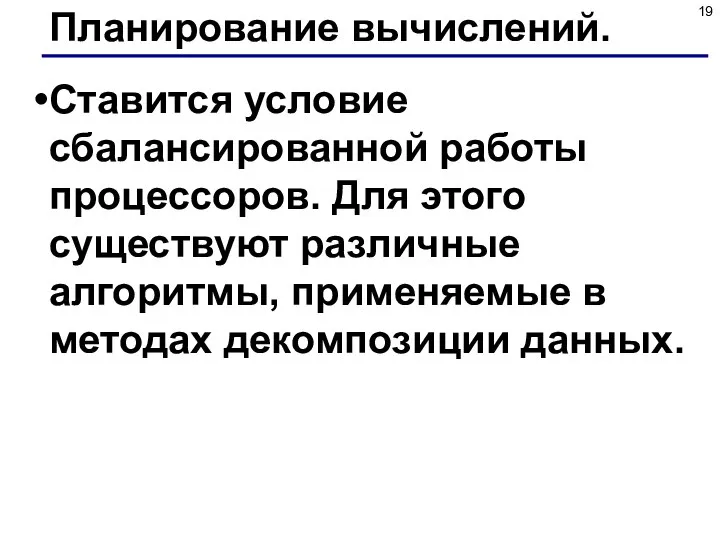 Планирование вычислений. Ставится условие сбалансированной работы процессоров. Для этого существуют различные алгоритмы,