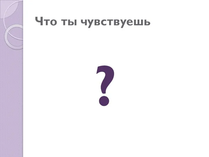 Что ты чувствуешь ?