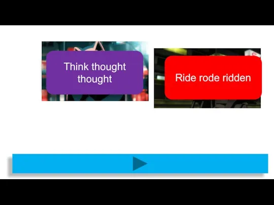 Ride rode ridden Think thought thought