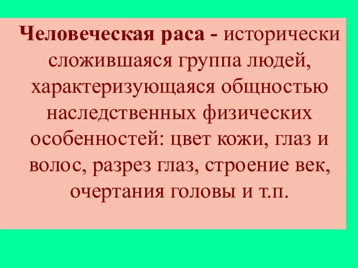 Человеческая раса - исторически сложившаяся группа людей, характеризующаяся общностью наследственных физических особенностей: