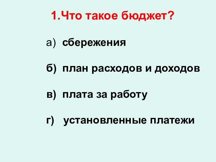 1.Что такое бюджет? а) сбережения б) план расходов и доходов в) плата