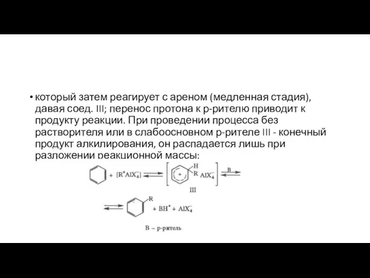 который затем реагирует с ареном (медленная стадия), давая соед. III; перенос протона