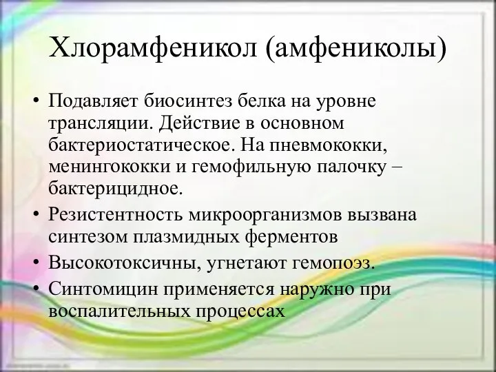 Хлорамфеникол (амфениколы) Подавляет биосинтез белка на уровне трансляции. Действие в основном бактериостатическое.