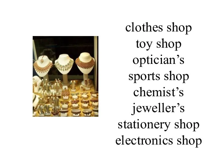 clothes shop toy shop optician’s sports shop chemist’s jeweller’s stationery shop electronics shop