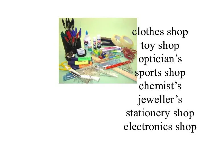 clothes shop toy shop optician’s sports shop chemist’s jeweller’s stationery shop electronics shop