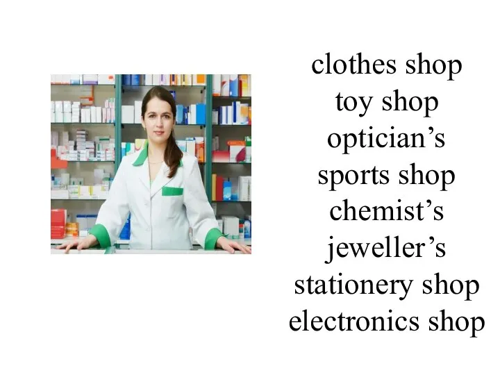 clothes shop toy shop optician’s sports shop chemist’s jeweller’s stationery shop electronics shop