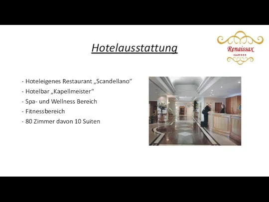 Hotelausstattung Hoteleigenes Restaurant „Scandellano“ Hotelbar „Kapellmeister“ Spa- und Wellness Bereich Fitnessbereich 80 Zimmer davon 10 Suiten