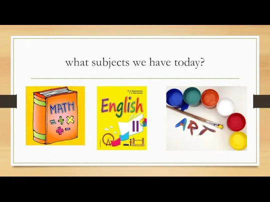 what subjects we have today?