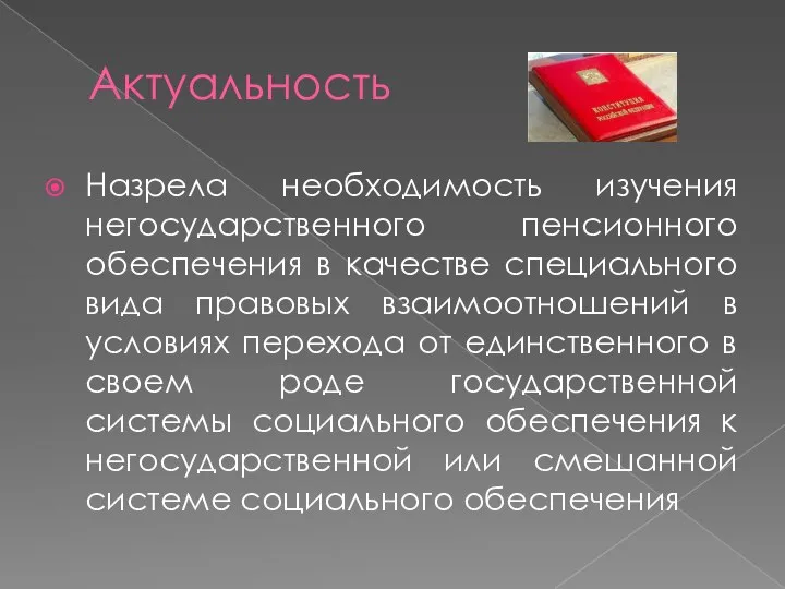 Актуальность Назрела необходимость изучения негосударственного пенсионного обеспечения в качестве специального вида правовых