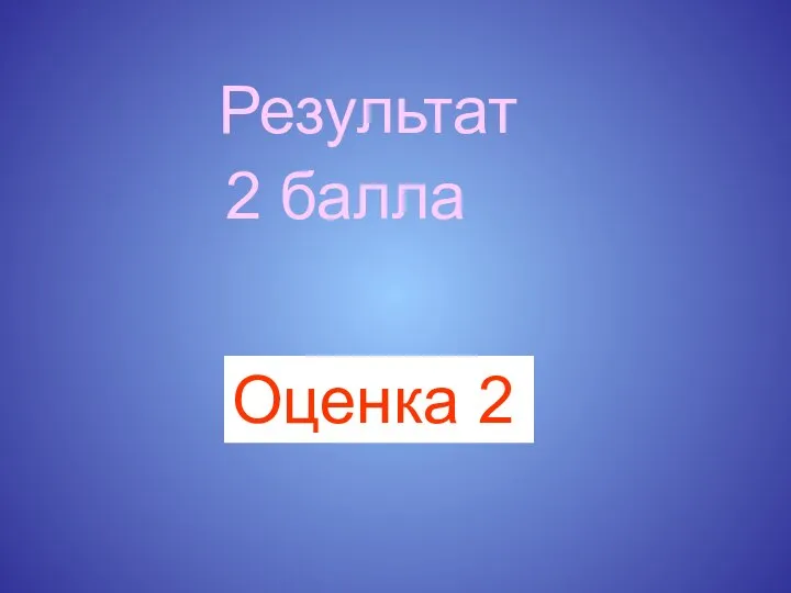 Результат 2 балла Оценка 2