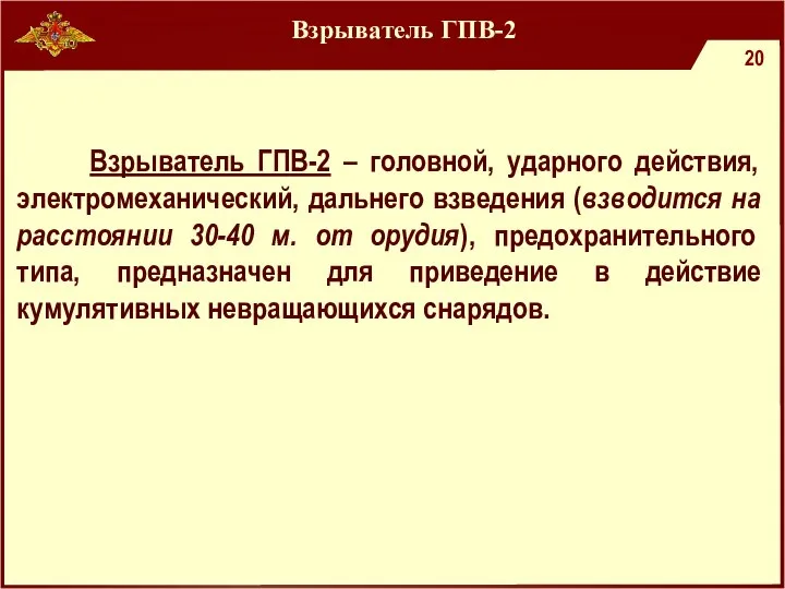 Взрыватель ГПВ-2 Взрыватель ГПВ-2 – головной, ударного действия, электромеханический, дальнего взведения (взводится