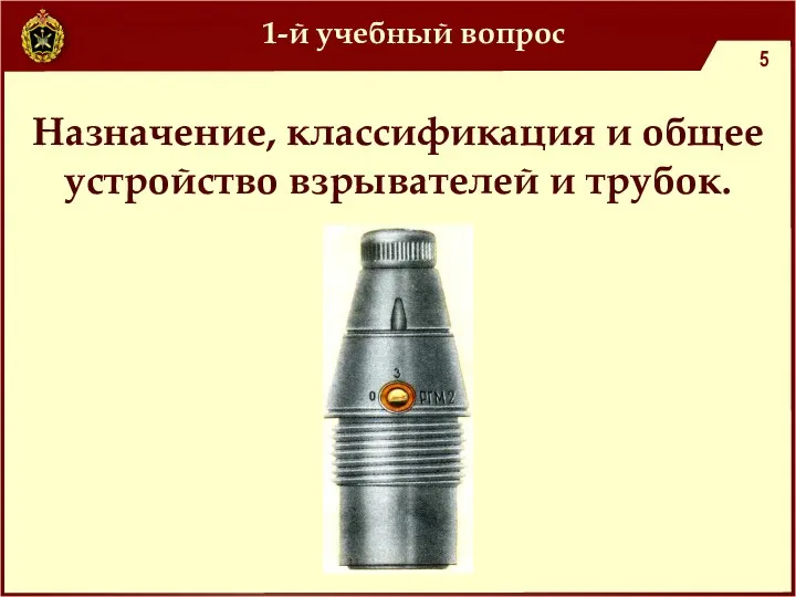 1-й учебный вопрос Назначение, классификация и общее устройство взрывателей и трубок.