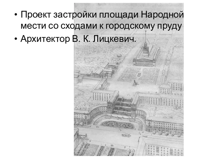 Проект застройки площади Народной мести со сходами к городскому пруду Архитектор В. К. Лицкевич.