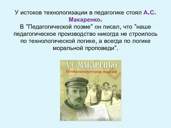 У истоков технологизации в педагогике стоял А.С.Макаренко. В "Педагогической поэме" он писал,