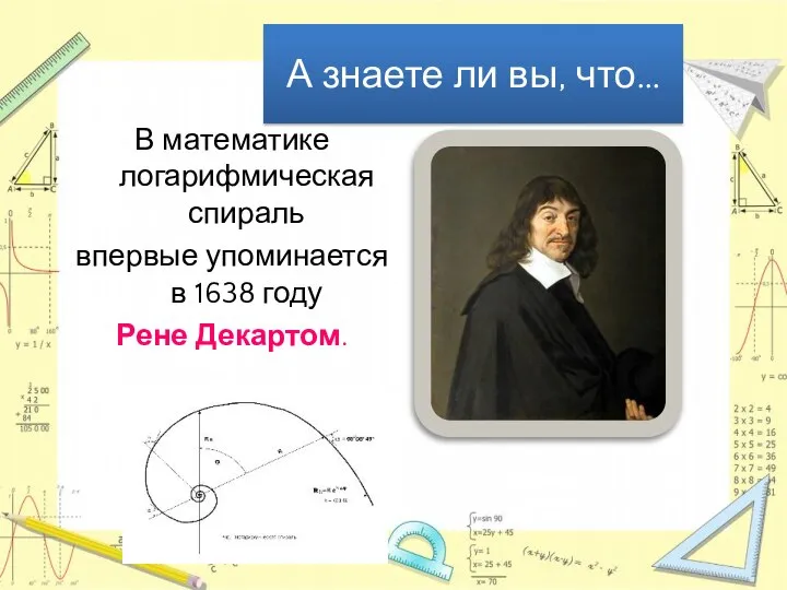 В математике логарифмическая спираль впервые упоминается в 1638 году Рене Декартом. А знаете ли вы, что…