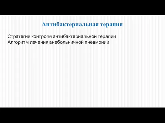 Антибактериальная терапия Стратегия контроля антибактериальной терапии Алгоритм лечения внебольничной пневмонии