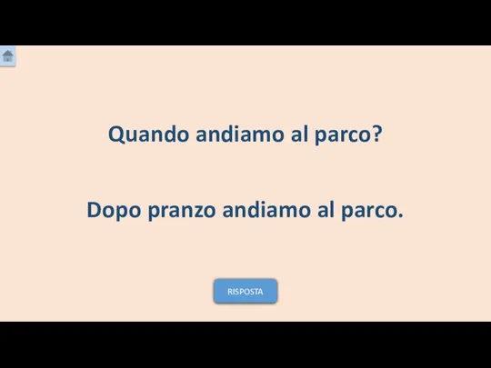 Dopo pranzo andiamo al parco. Quando andiamo al parco? RISPOSTA