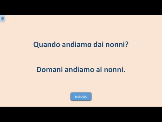 Domani andiamo ai nonni. Quando andiamo dai nonni? RISPOSTA