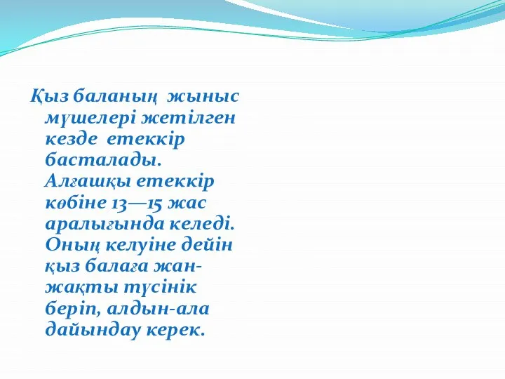 Қыз баланың жыныс мүшелері жетілген кезде етеккір басталады. Алғашқы етеккір көбіне 13—15