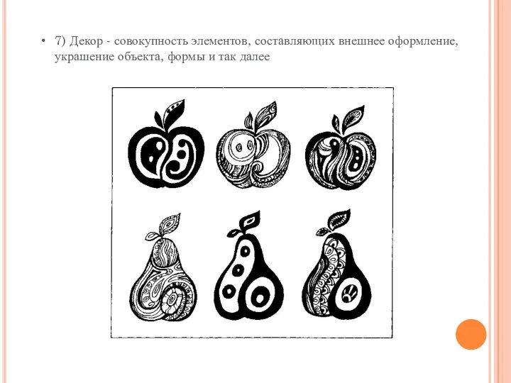 7) Декор - совокупность элементов, составляющих внешнее оформление, украшение объекта, формы и так далее