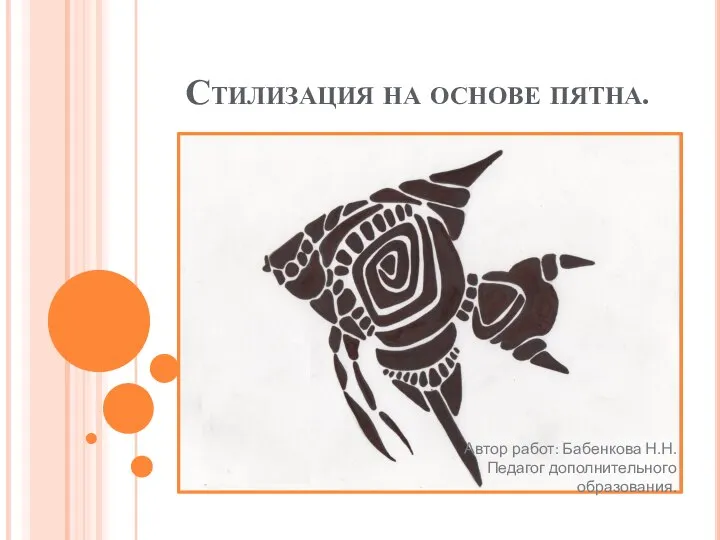 Стилизация на основе пятна. Автор работ: Бабенкова Н.Н. Педагог дополнительного образования.