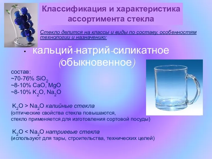 кальций-натрий-силикатное (обыкновенное) состав: ~70-76% SiO2 ~8-10% CaO, MgO ~8-10% K2O, Na2O K2O