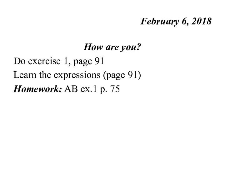 February 6, 2018 How are you? Do exercise 1, page 91 Learn