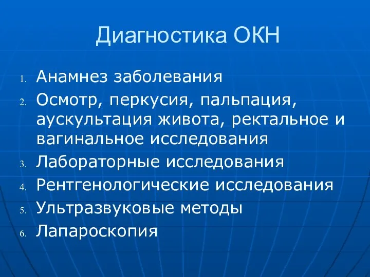 Диагностика ОКН Анамнез заболевания Осмотр, перкусия, пальпация, аускультация живота, ректальное и вагинальное