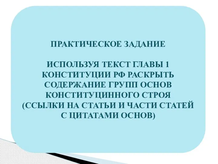 ПРАКТИЧЕСКОЕ ЗАДАНИЕ ИСПОЛЬЗУЯ ТЕКСТ ГЛАВЫ 1 КОНСТИТУЦИИ РФ РАСКРЫТЬ СОДЕРЖАНИЕ ГРУПП ОСНОВ