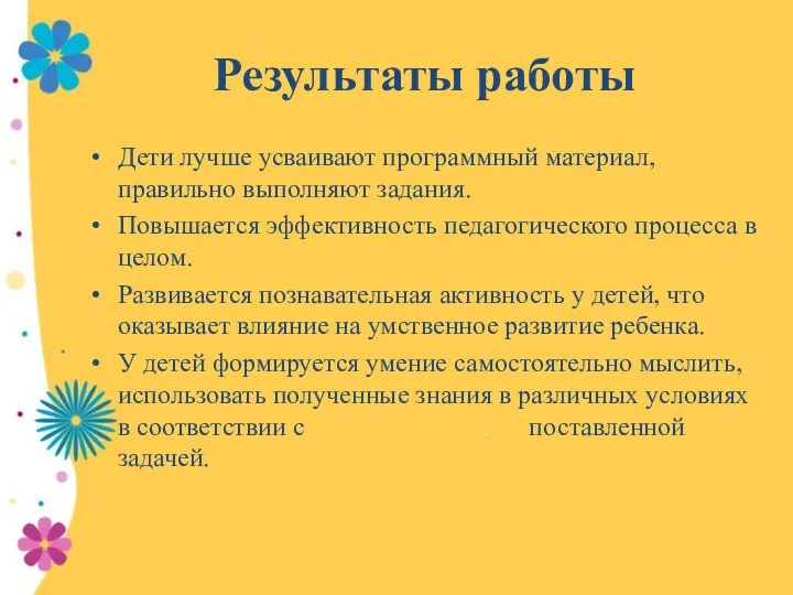 Результаты работы Дети лучше усваивают программный материал, правильно выполняют задания. Повышается эффективность