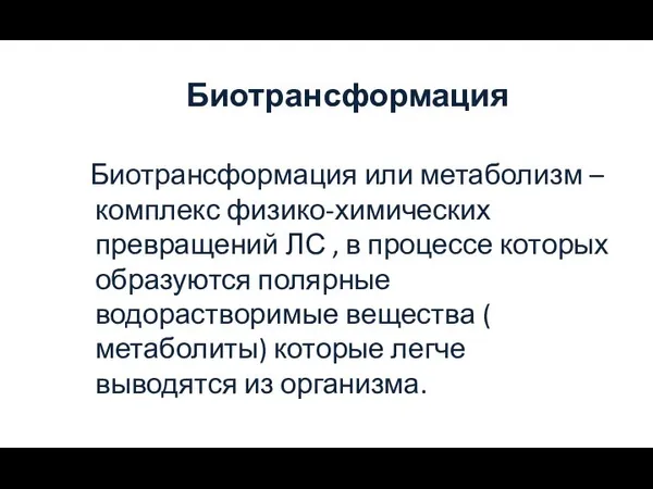 Биотрансформация Биотрансформация или метаболизм – комплекс физико-химических превращений ЛС , в процессе