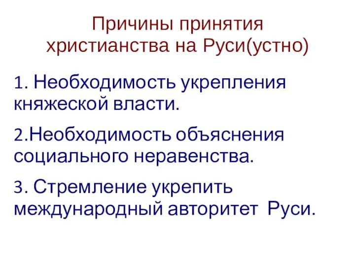 Причины принятия христианства на Руси(устно) 1. Необходимость укрепления княжеской власти. 2.Необходимость объяснения