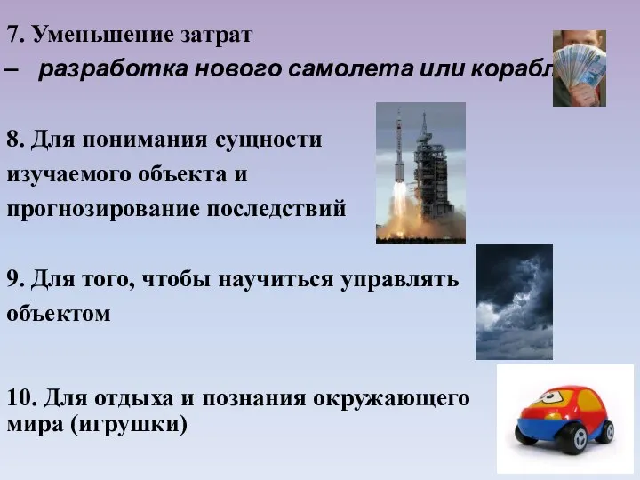 7. Уменьшение затрат разработка нового самолета или корабля 8. Для понимания сущности