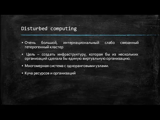 Disturbed computing Очень большой, интернациональный слабо связанный гетерогенный кластер Цель – создать