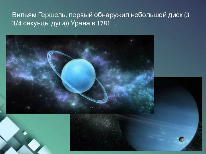 Вильям Гершель, первый обнаружил небольшой диск (3 3/4 секунды дуги)) Урана в 1781 г.