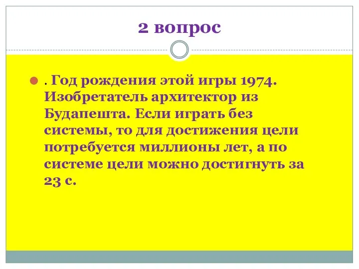 2 вопрос . Год рождения этой игры 1974. Изобретатель архитектор из Будапешта.