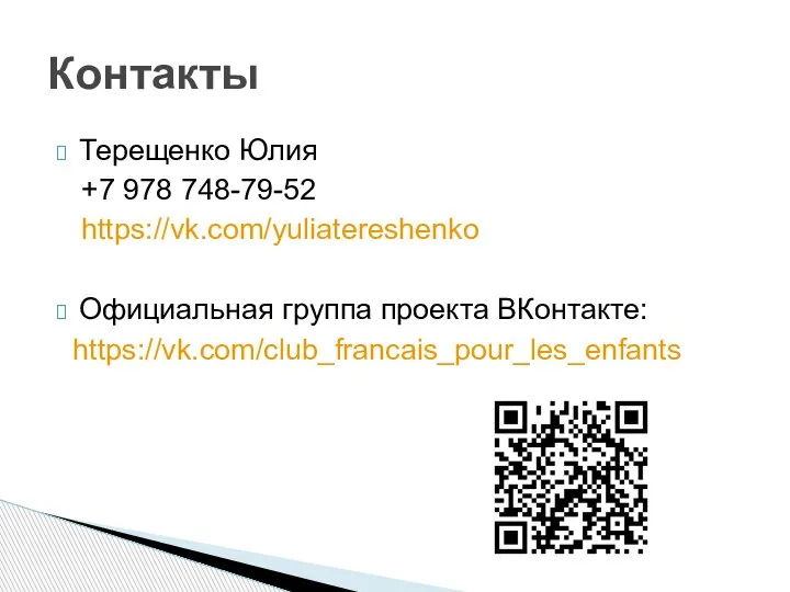 Контакты Терещенко Юлия +7 978 748-79-52 https://vk.com/yuliatereshenko Официальная группа проекта ВКонтакте: https://vk.com/club_francais_pour_les_enfants