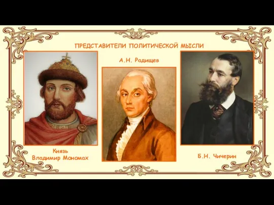 ПРЕДСТАВИТЕЛИ ПОЛИТИЧЕСКОЙ МЫСЛИ Князь Владимир Мономах Б.Н. Чичерин А.Н. Радищев