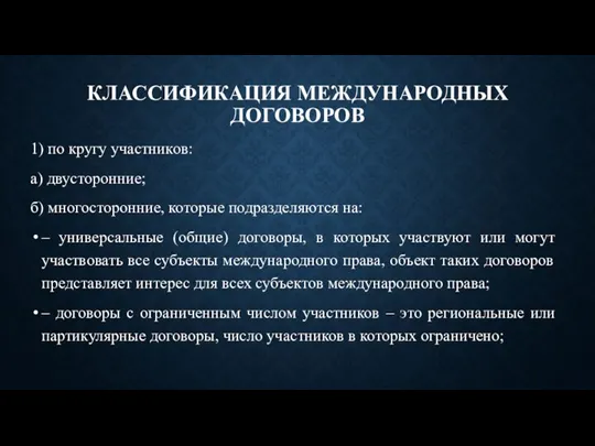 КЛАССИФИКАЦИЯ МЕЖДУНАРОДНЫХ ДОГОВОРОВ 1) по кругу участников: а) двусторонние; б) многосторонние, которые