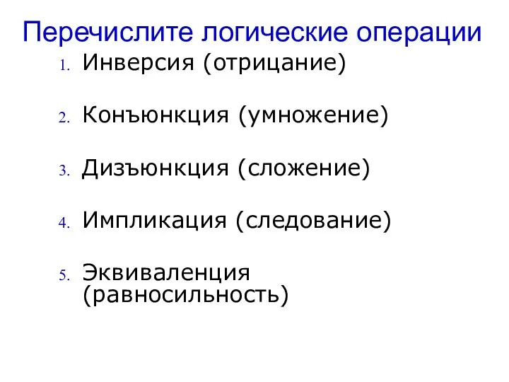 Перечислите логические операции Инверсия (отрицание) Конъюнкция (умножение) Дизъюнкция (сложение) Импликация (следование) Эквиваленция (равносильность)