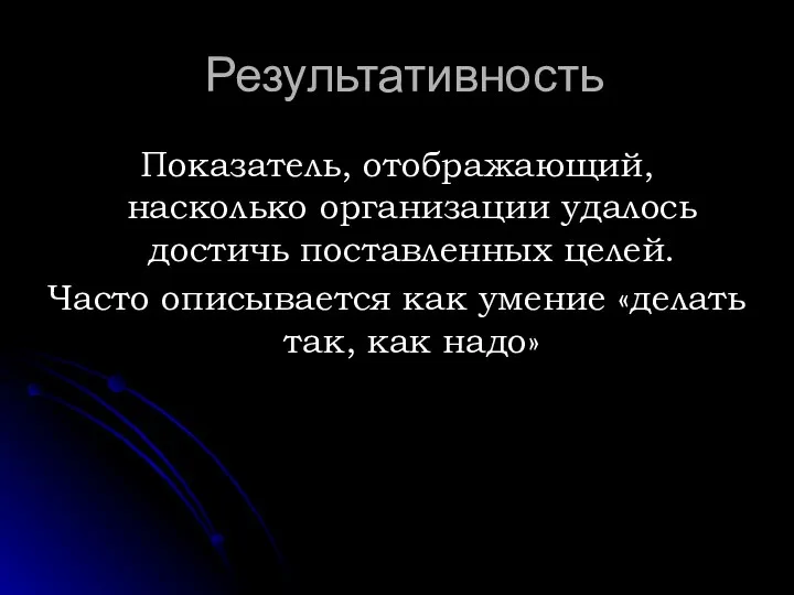 Результативность Показатель, отображающий, насколько организации удалось достичь поставленных целей. Часто описывается как